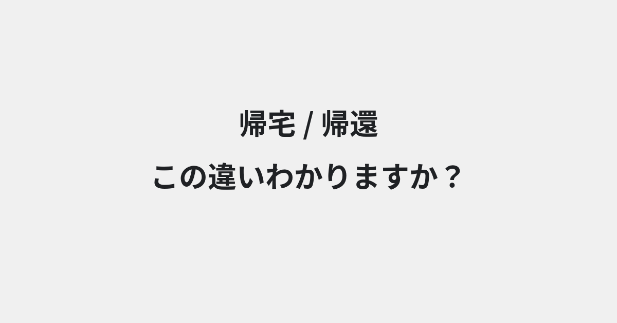 【帰宅】と【帰還】の違いとは？例文付きで使い方や意味をわかりやすく解説 | イメージ画像