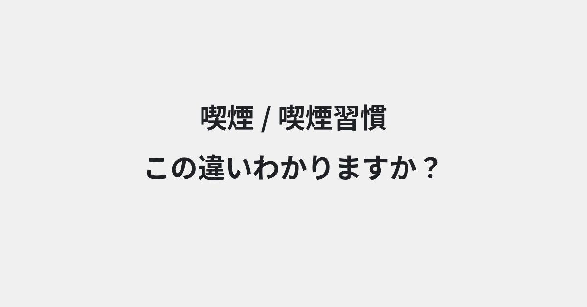 【喫煙】と【喫煙習慣】の違いとは？例文付きで使い方や意味をわかりやすく解説 | イメージ画像