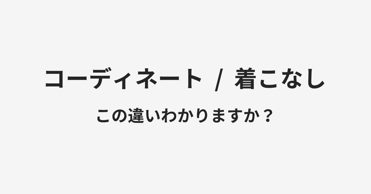 【コーディネート】と【着こなし】の違いとは?例文付きで使い方や意味をわかりやすく解説 | イメージ画像 【コーディネート】と【着こなし】の違いとは?例文付きで使い方や意味をわかりやすく解説 | イメージ画像