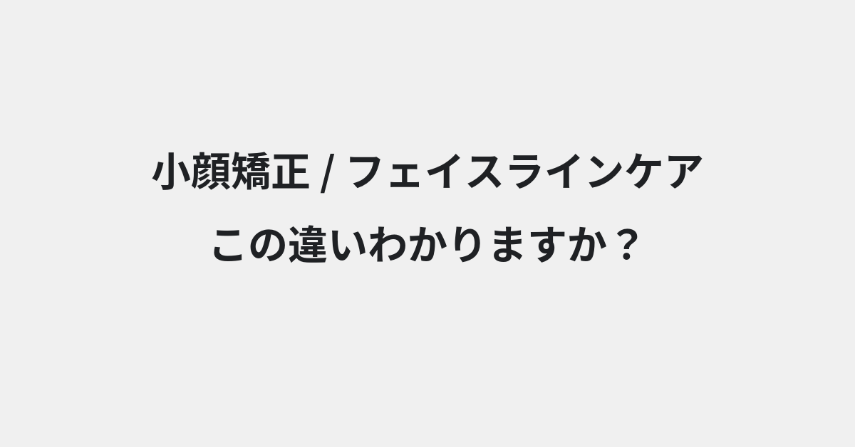【小顔矯正】と【フェイスラインケア】の違いとは？例文付きで使い方や意味をわかりやすく解説 | イメージ画像