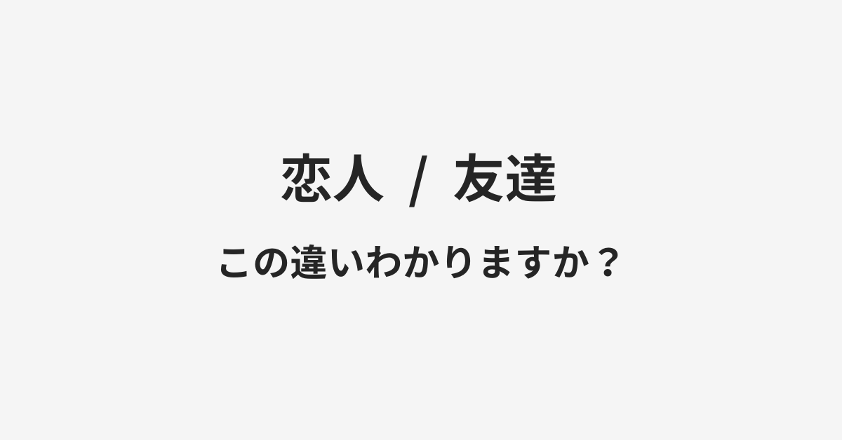 【恋人】と【友達】の違いとは?例文付きで使い方や意味をわかりやすく解説 【恋人】と【友達】の違いとは?例文付きで使い方や意味をわかりやすく解説