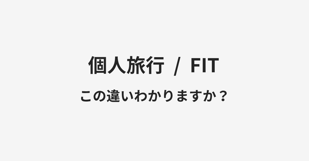 【個人旅行】と【FIT】の違いとは？例文付きで使い方や意味をわかりやすく解説 | イメージ画像