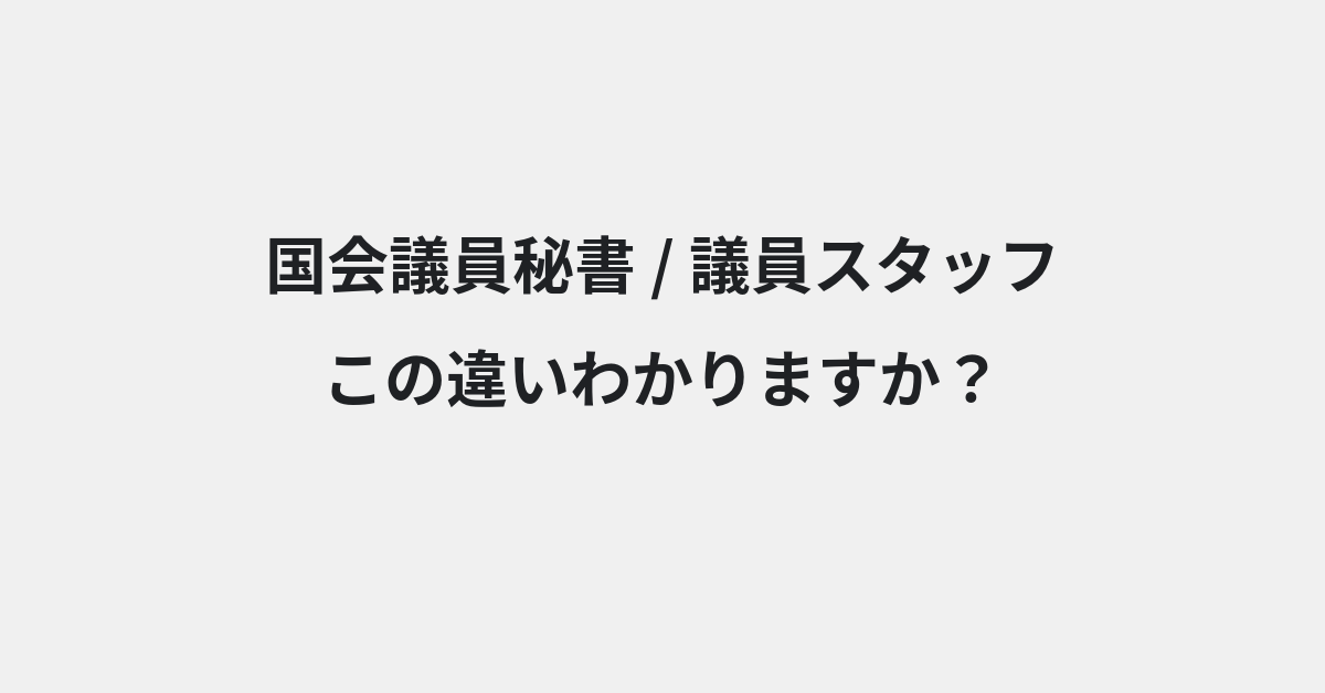 【国会議員秘書】と【議員スタッフ】の違いとは？例文付きで使い方や意味をわかりやすく解説 | イメージ画像
