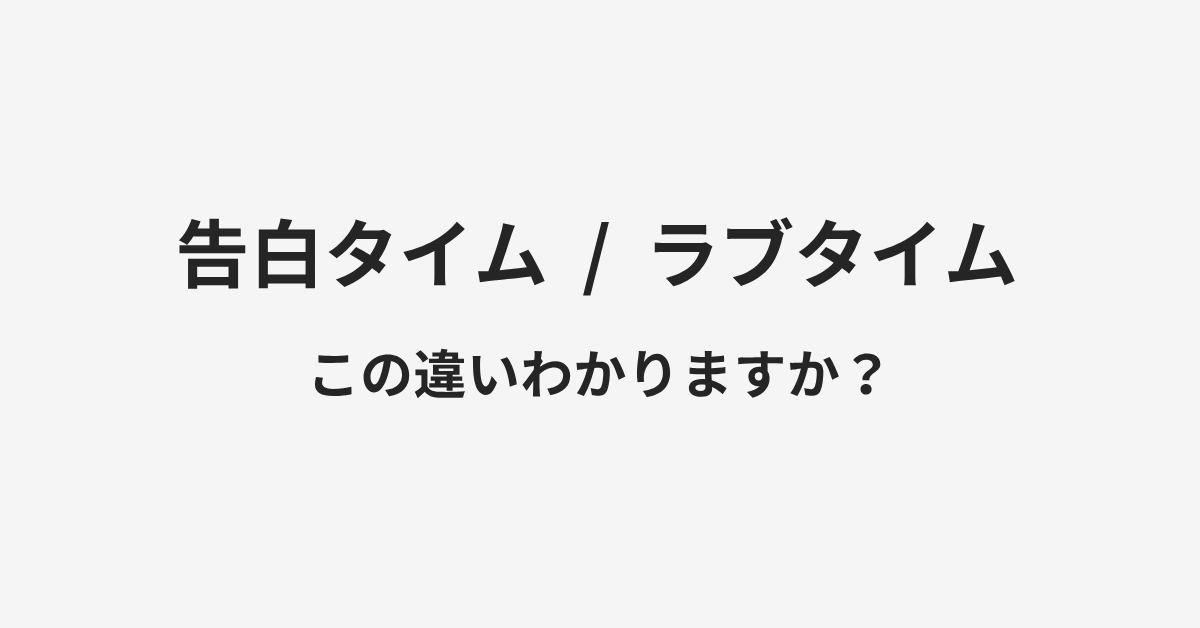 【告白タイム】と【ラブタイム】の違いとは?例文付きで使い方や意味をわかりやすく解説 | イメージ画像 【告白タイム】と【ラブタイム】の違いとは?例文付きで使い方や意味をわかりやすく解説 | イメージ画像