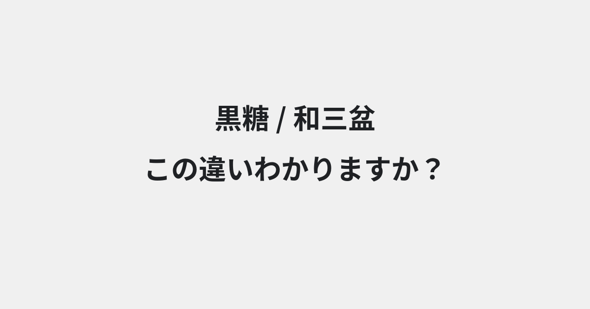 【黒糖】と【和三盆】の違いとは？例文付きで使い方や意味をわかりやすく解説 | イメージ画像