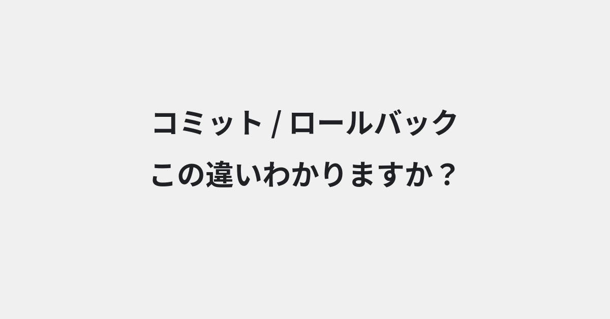 【コミット】と【ロールバック】の違いとは？例文付きで使い方や意味をわかりやすく解説