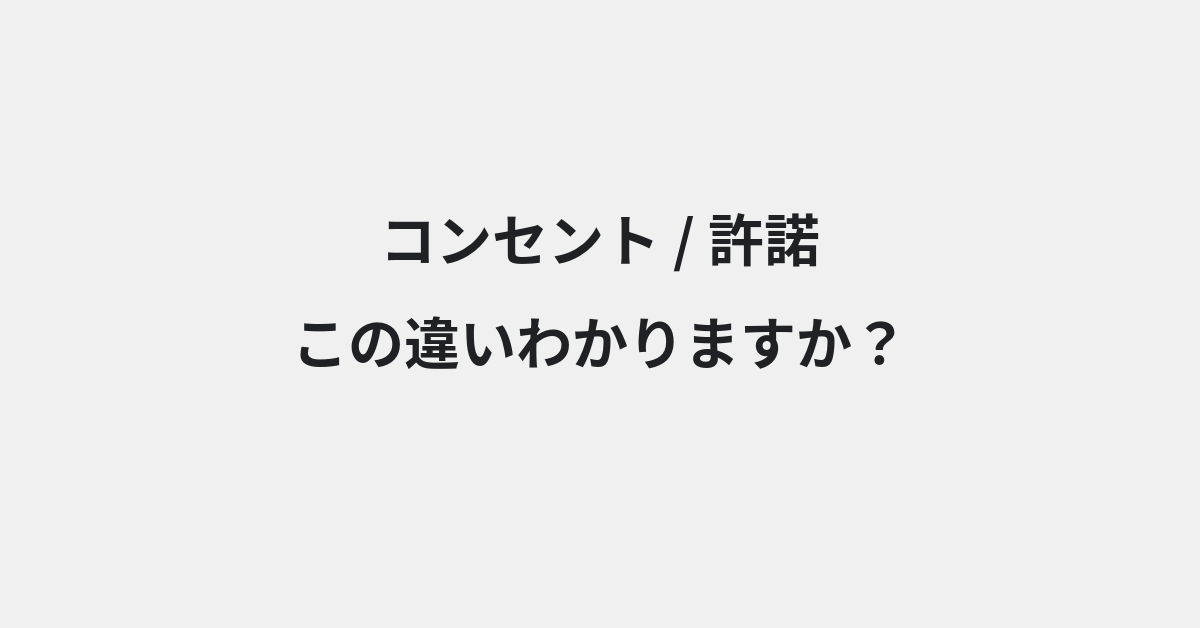 【コンセント】と【許諾】の違いとは？例文付きで使い方や意味をわかりやすく解説 | イメージ画像