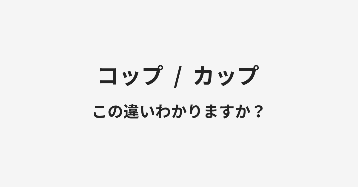 【コップ】と【カップ】の違いとは?例文付きで使い方や意味をわかりやすく解説 【コップ】と【カップ】の違いとは?例文付きで使い方や意味をわかりやすく解説