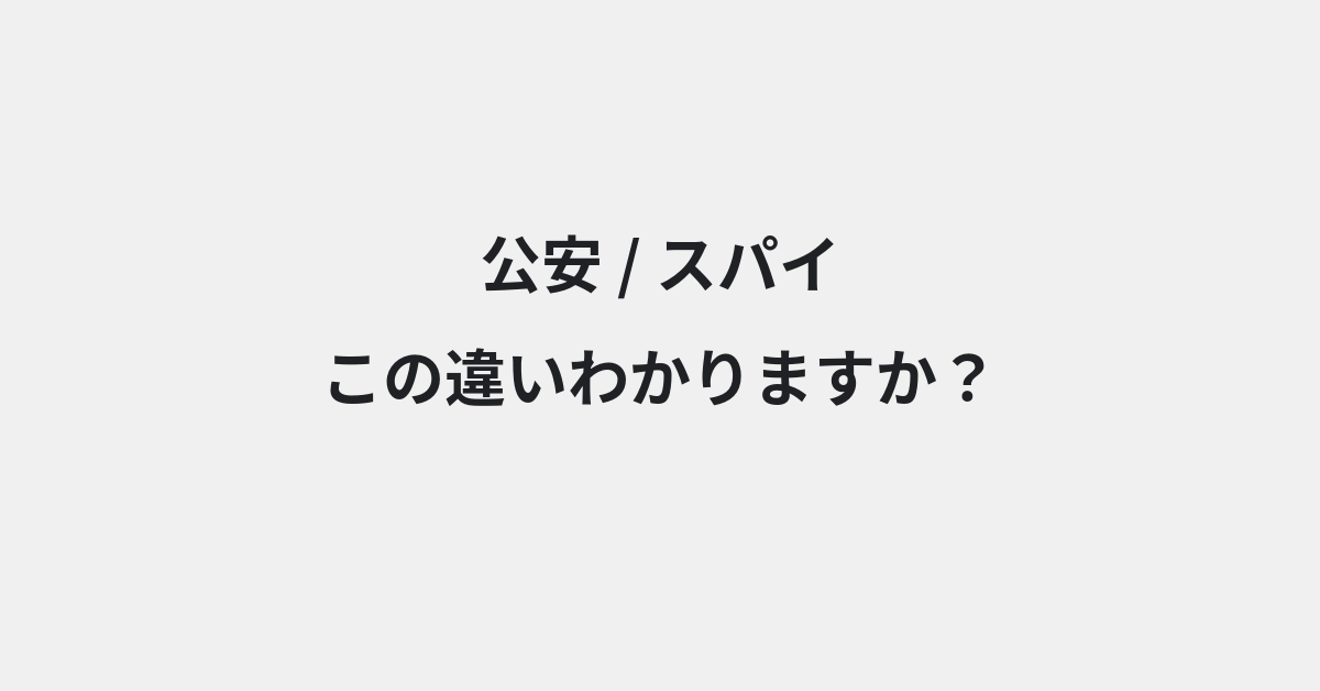 【公安】と【スパイ】の違いとは？例文付きで使い方や意味をわかりやすく解説 | イメージ画像