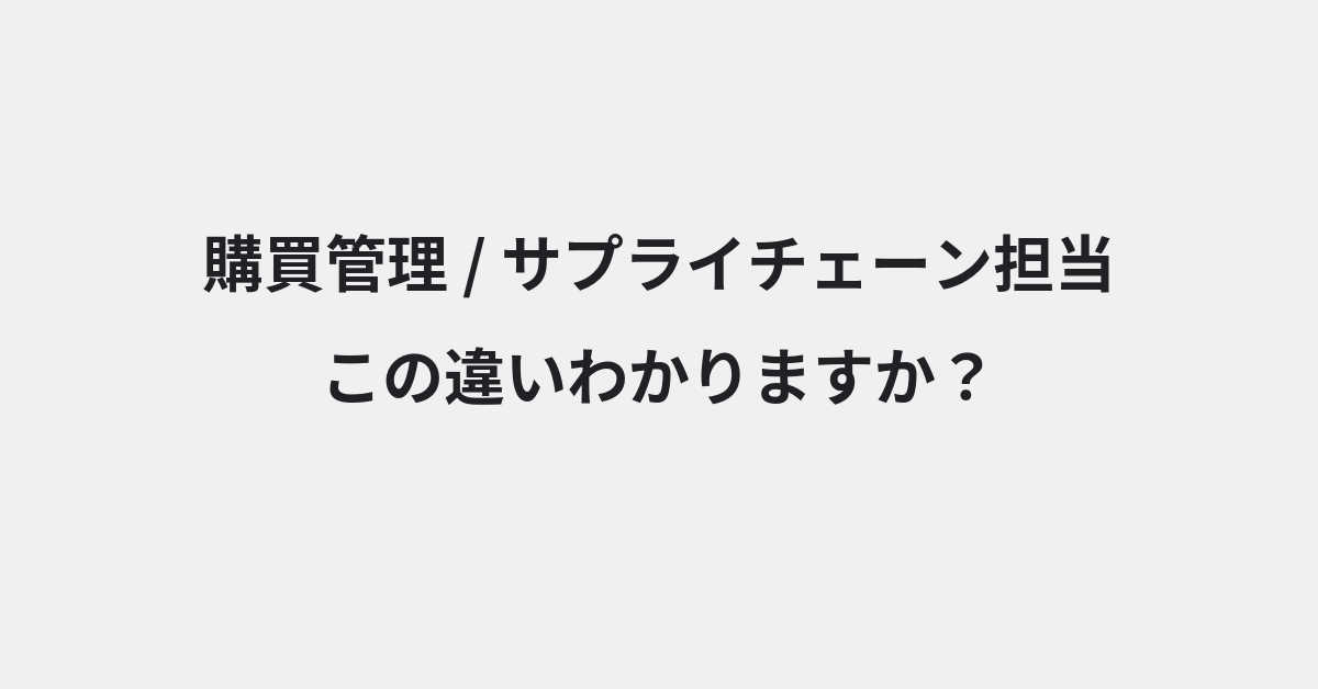 【購買管理】と【サプライチェーン担当】の違いとは？例文付きで使い方や意味をわかりやすく解説 | イメージ画像