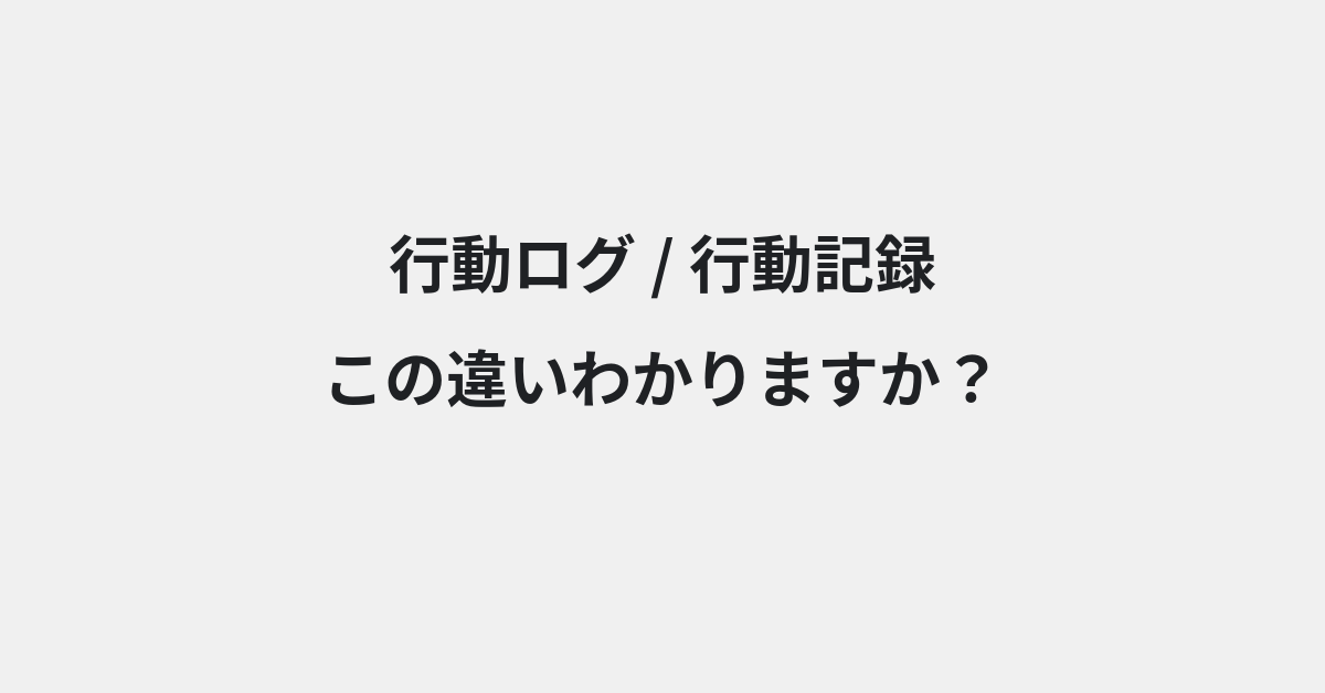 【行動ログ】と【行動記録】の違いとは？例文付きで使い方や意味をわかりやすく解説 | イメージ画像