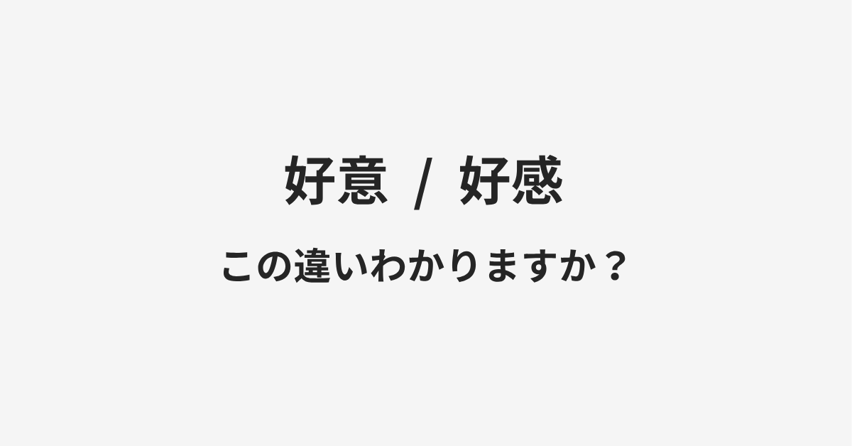 【好意】と【好感】の違いとは？例文付きで使い方や意味をわかりやすく解説 | イメージ画像