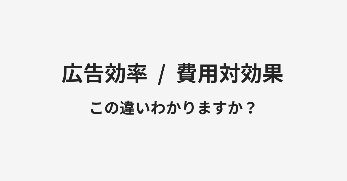 【広告効率】と【費用対効果】の違いとは？例文付きで使い方や意味をわかりやすく解説 | イメージ画像