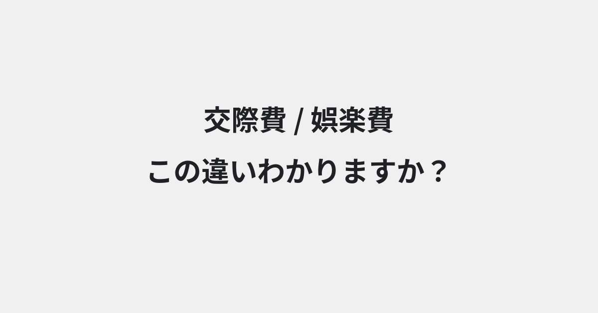 【交際費】と【娯楽費】の違いとは？例文付きで使い方や意味をわかりやすく解説