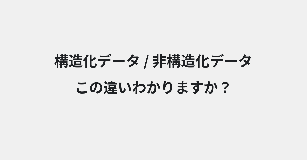 【構造化データ】と【非構造化データ】の違いとは？例文付きで使い方や意味をわかりやすく解説 | イメージ画像
