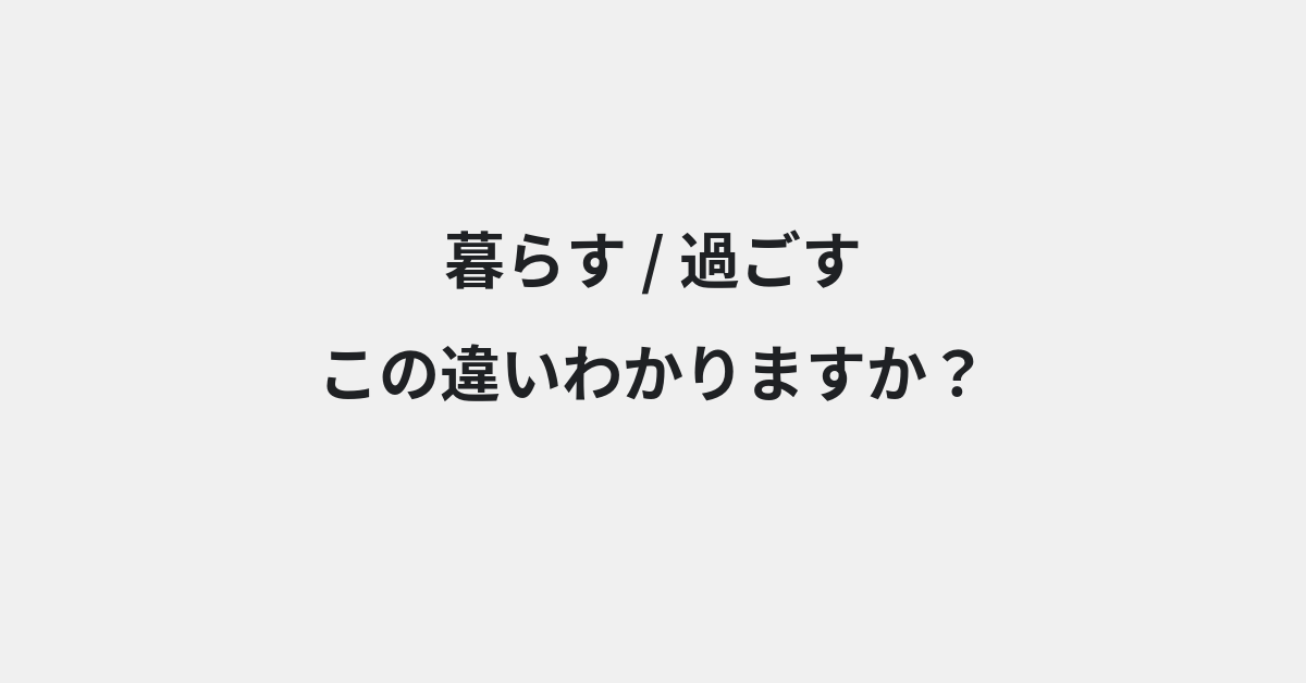 【暮らす】と【過ごす】の違いとは？例文付きで使い方や意味をわかりやすく解説 | イメージ画像