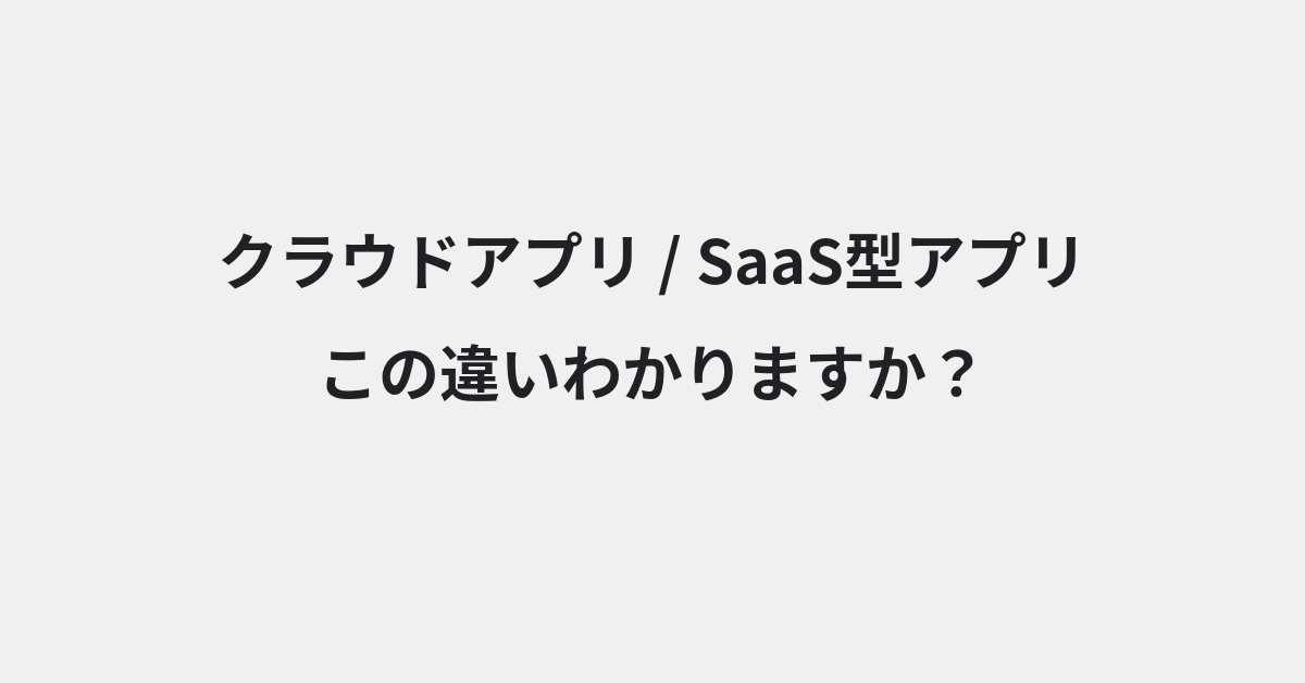【クラウドアプリ】と【SaaS型アプリ】の違いとは？例文付きで使い方や意味をわかりやすく解説 | イメージ画像