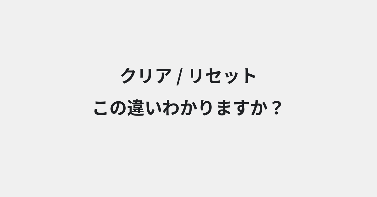 【クリア】と【リセット】の違いとは？例文付きで使い方や意味をわかりやすく解説 | イメージ画像