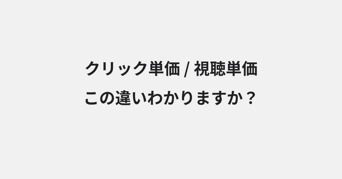 【クリック単価】と【視聴単価】の違いとは？例文付きで使い方や意味をわかりやすく解説 | イメージ画像