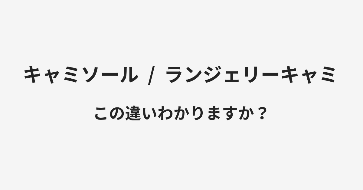 【キャミソール】と【ランジェリーキャミ】の違いとは?例文付きで使い方や意味をわかりやすく解説 | イメージ画像 【キャミソール】と【ランジェリーキャミ】の違いとは?例文付きで使い方や意味をわかりやすく解説 | イメージ画像