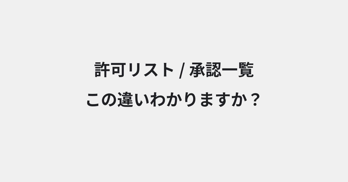【許可リスト】と【承認一覧】の違いとは？例文付きで使い方や意味をわかりやすく解説 | イメージ画像