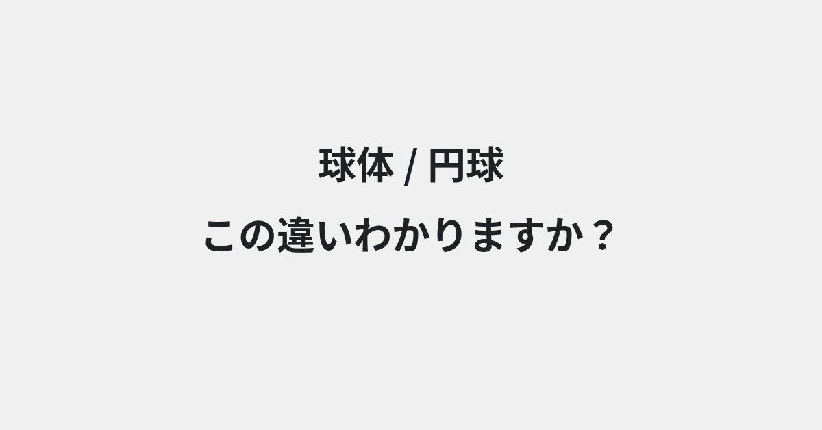 【球体】と【円球】の違いとは？例文付きで使い方や意味をわかりやすく解説 | イメージ画像