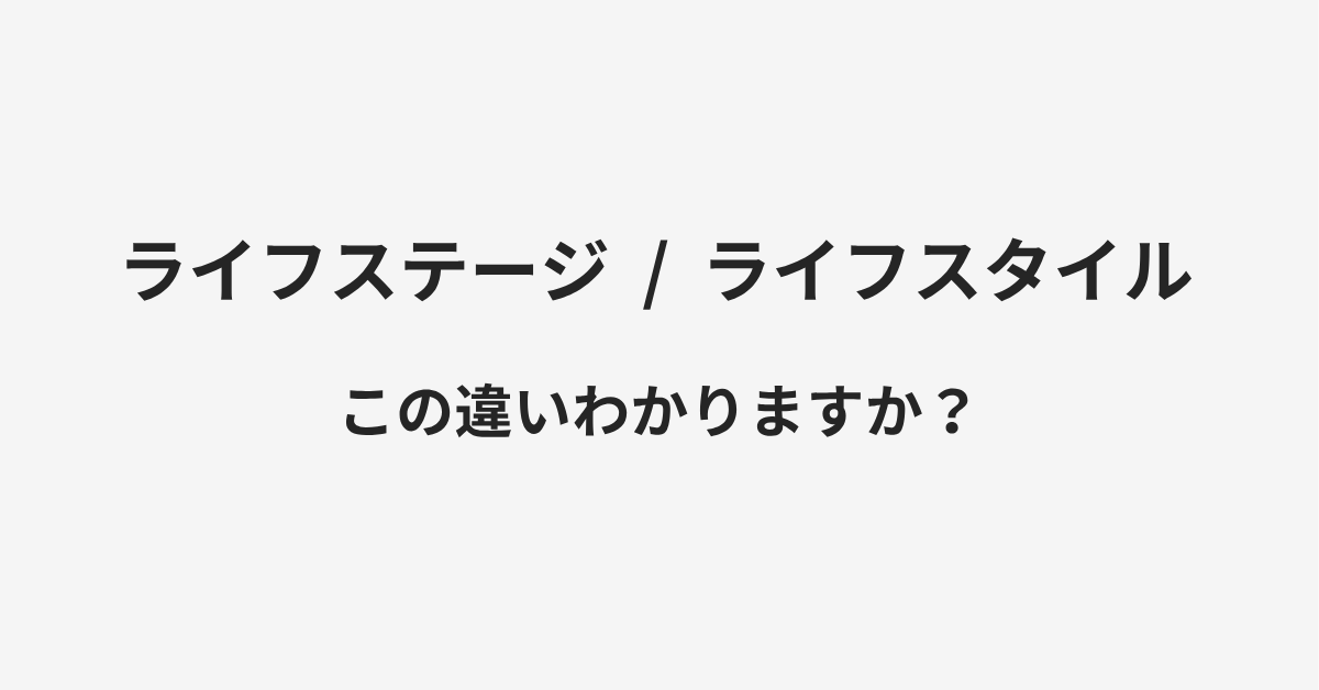 【ライフステージ】と【ライフスタイル】の違いとは?例文付きで使い方や意味をわかりやすく解説 【ライフステージ】と【ライフスタイル】の違いとは?例文付きで使い方や意味をわかりやすく解説
