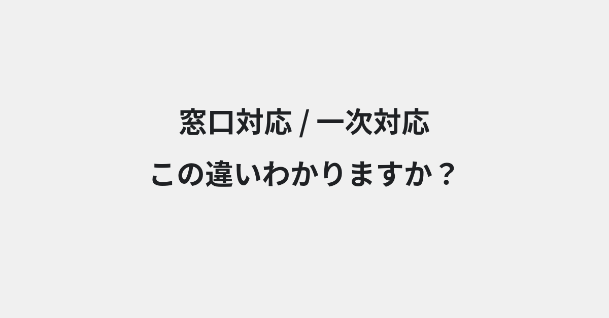 【窓口対応】と【一次対応】の違いとは？例文付きで使い方や意味をわかりやすく解説 | イメージ画像