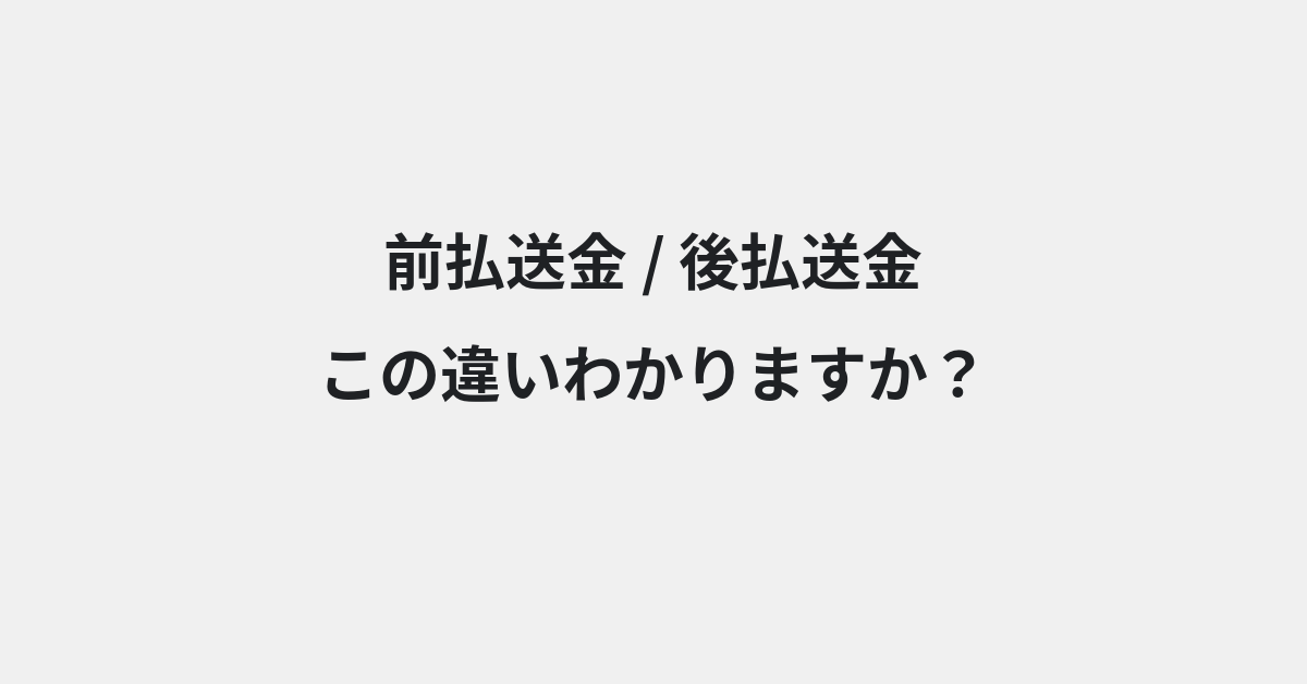 【前払送金】と【後払送金】の違いとは？例文付きで使い方や意味をわかりやすく解説 | イメージ画像