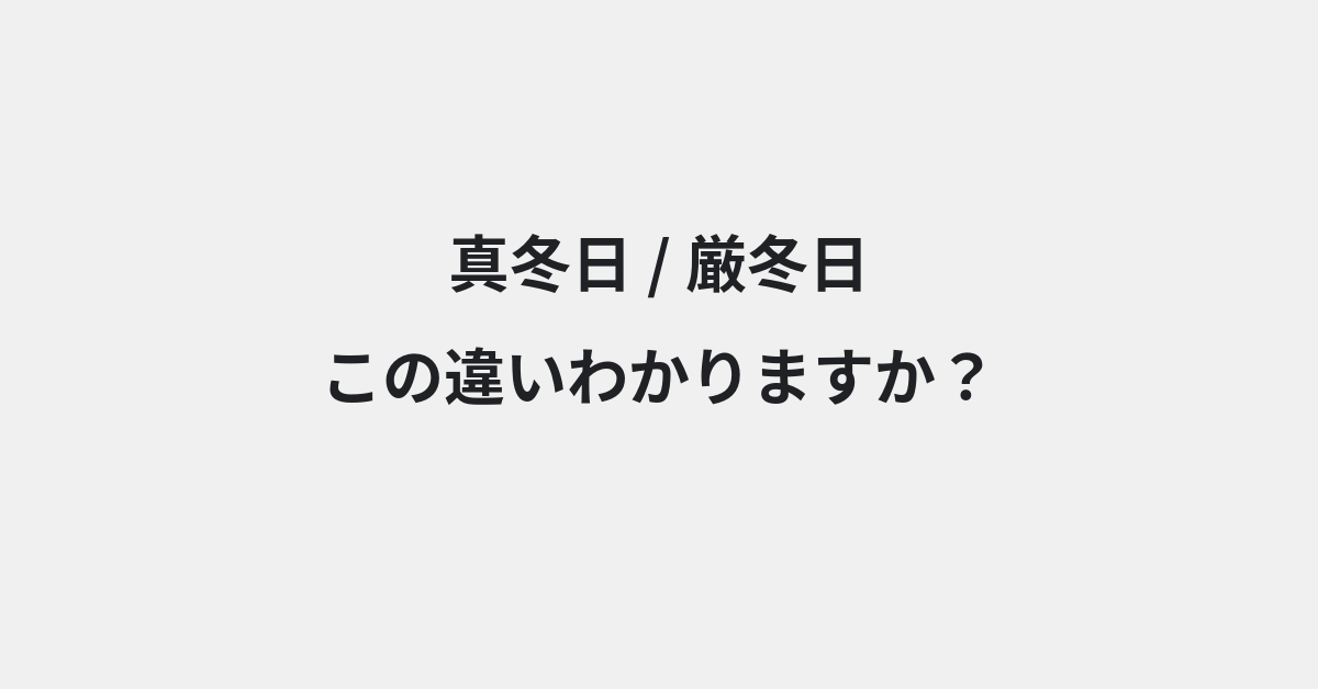 【真冬日】と【厳冬日】の違いとは？例文付きで使い方や意味をわかりやすく解説 | イメージ画像