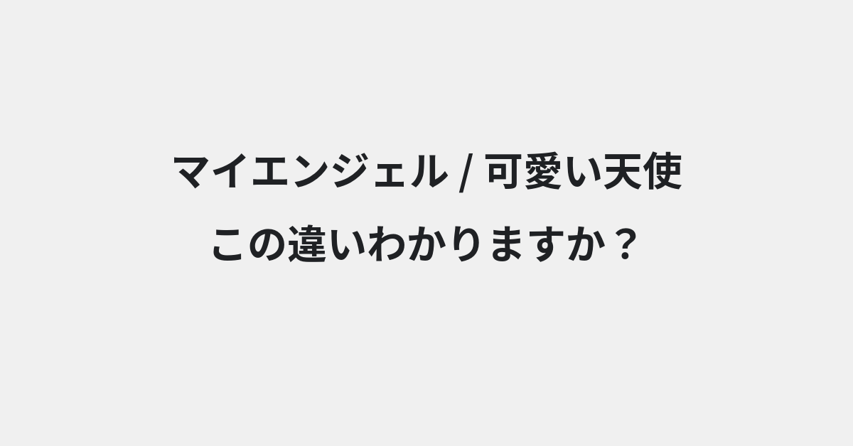 【マイエンジェル】と【可愛い天使】の違いとは？例文付きで使い方や意味をわかりやすく解説 | イメージ画像
