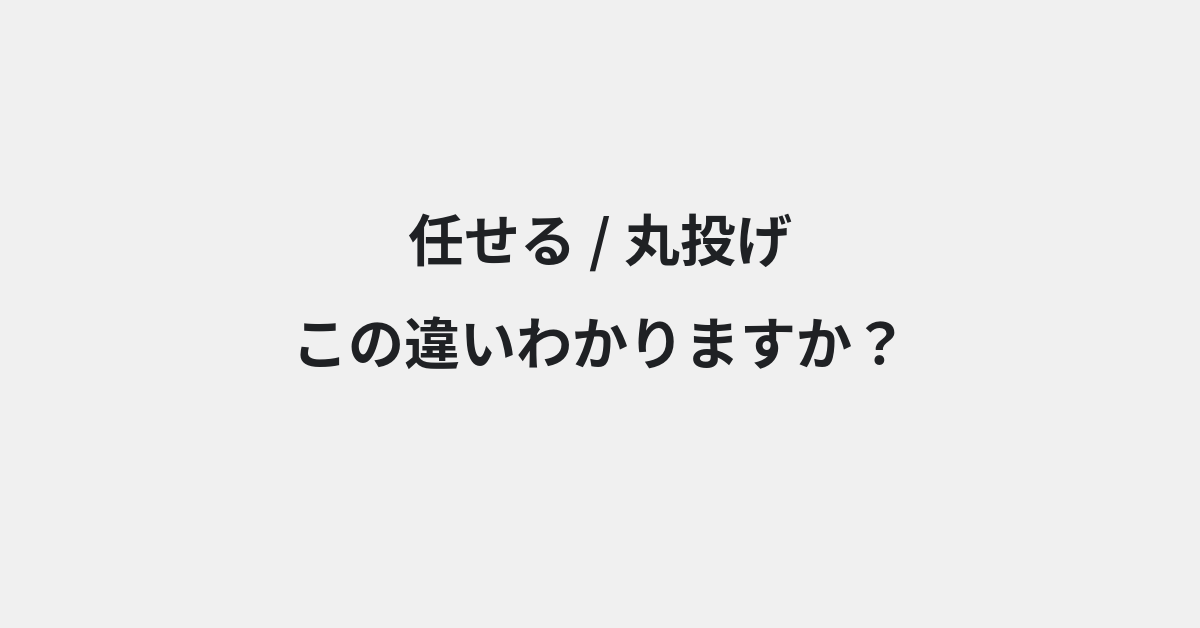 【任せる】と【丸投げ】の違いとは？例文付きで使い方や意味をわかりやすく解説 | イメージ画像