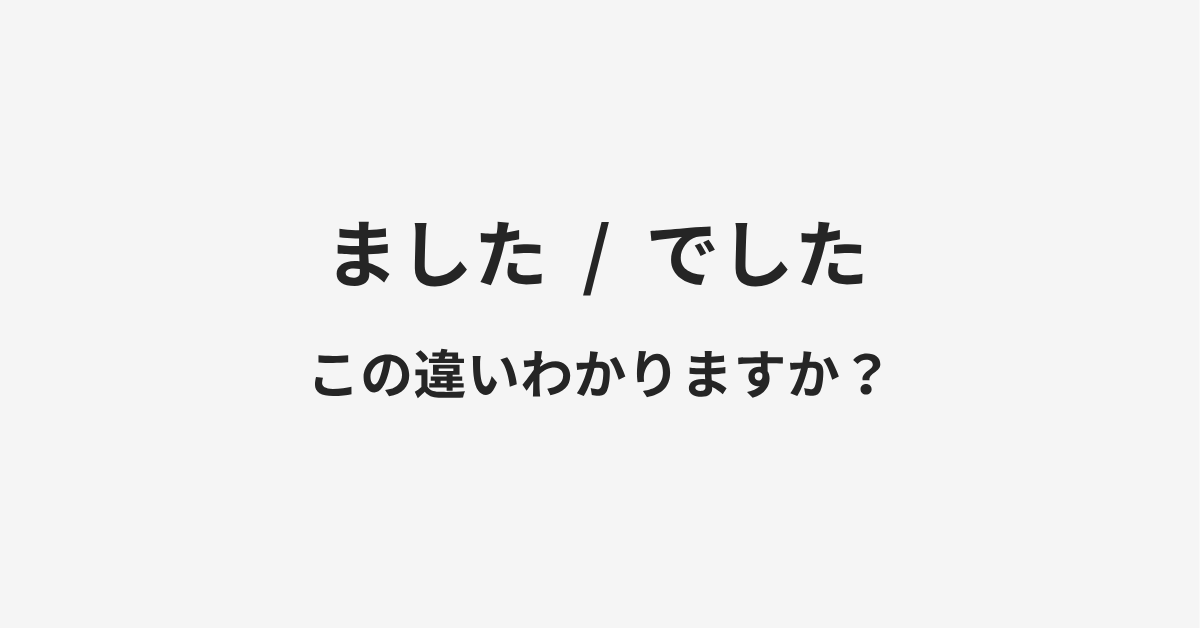 【ました】と【でした】の違いとは?例文付きで使い方や意味をわかりやすく解説 【ました】と【でした】の違いとは?例文付きで使い方や意味をわかりやすく解説