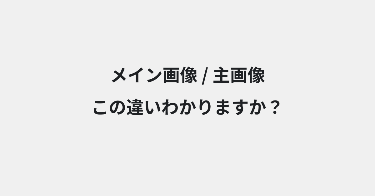 【メイン画像】と【主画像】の違いとは？例文付きで使い方や意味をわかりやすく解説 | イメージ画像