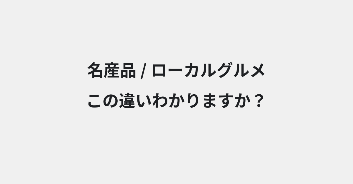 【名産品】と【ローカルグルメ】の違いとは？例文付きで使い方や意味をわかりやすく解説 | イメージ画像