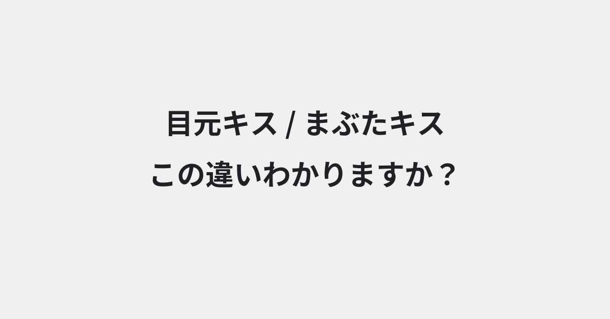 【目元キス】と【まぶたキス】の違いとは？例文付きで使い方や意味をわかりやすく解説 | イメージ画像