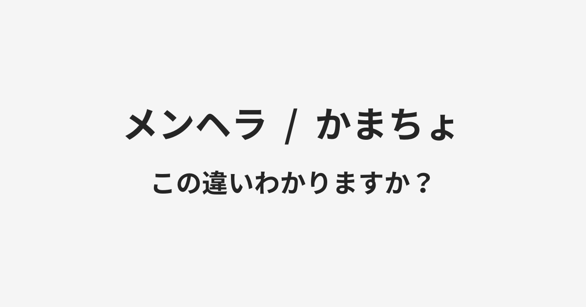 【メンヘラ】と【かまちょ】の違いとは？例文付きで使い方や意味をわかりやすく解説