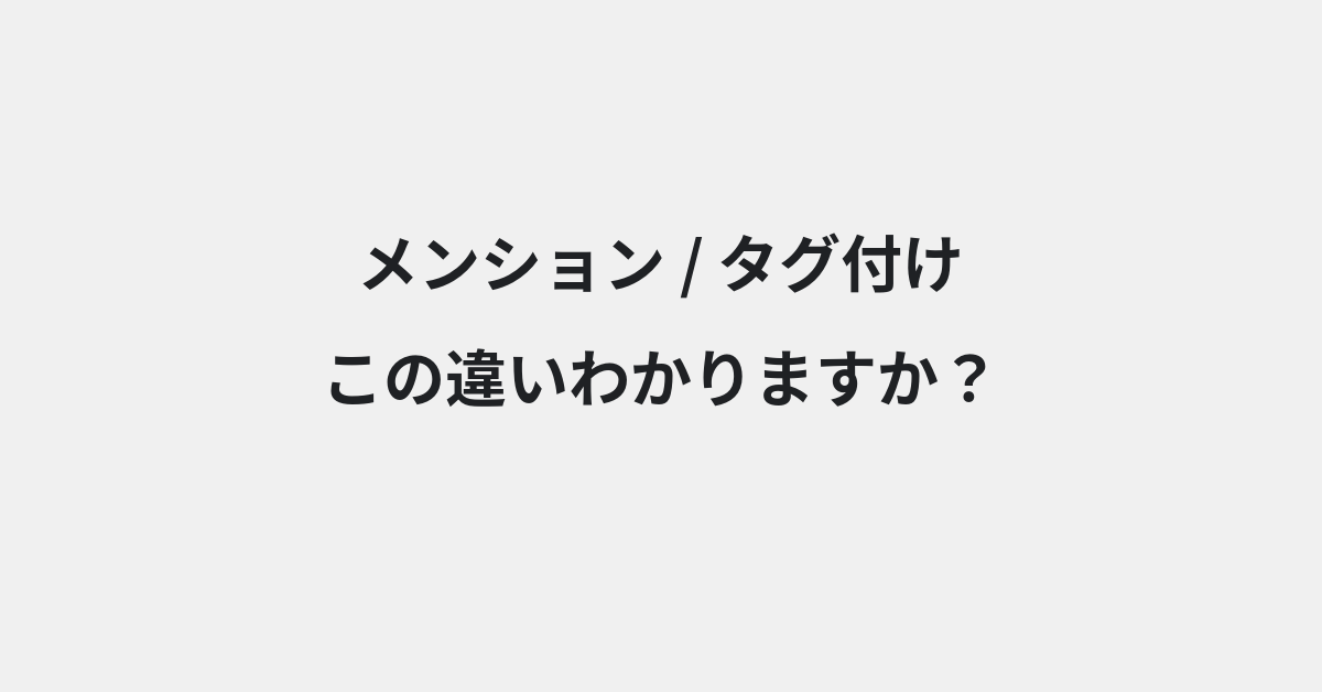【メンション】と【タグ付け】の違いとは？使い分けのコツと意味を例文付きで解説