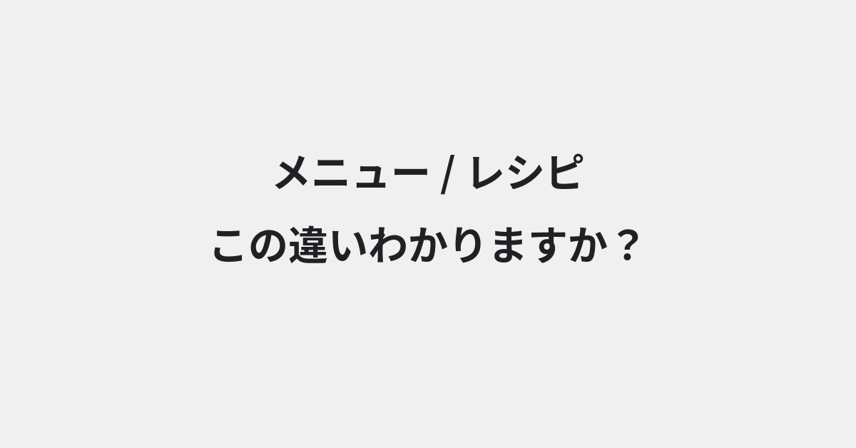 【メニュー】と【レシピ】の違いとは？例文付きで使い方や意味をわかりやすく解説 | イメージ画像