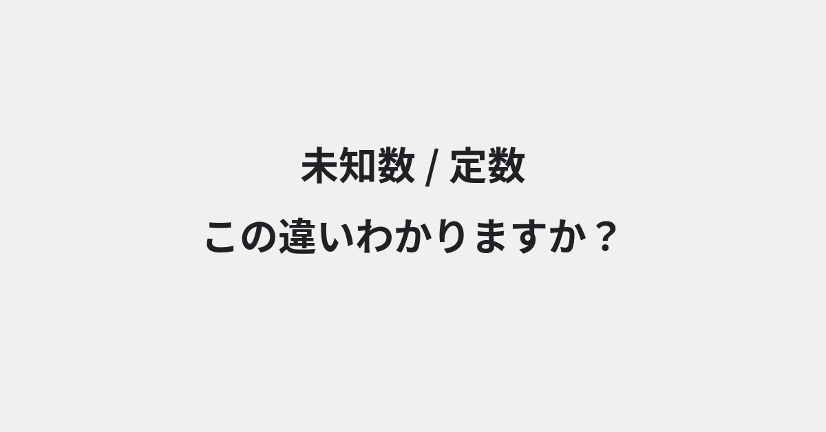【未知数】と【定数】の違いとは？例文付きで使い方や意味をわかりやすく解説 | イメージ画像