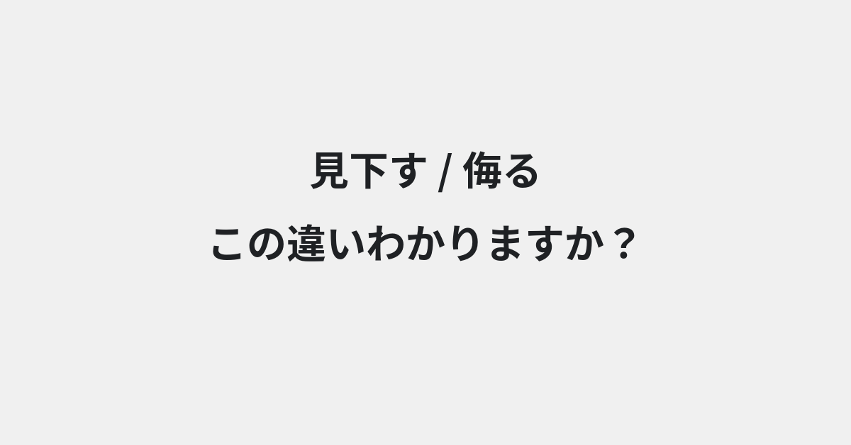 【見下す】と【侮る】の違いとは？例文付きで使い方や意味をわかりやすく解説 | イメージ画像