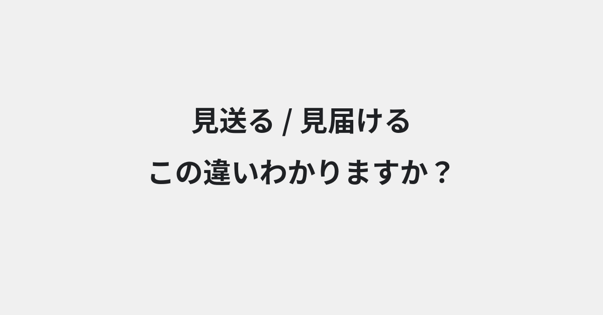 【見送る】と【見届ける】の違いとは？例文付きで使い方や意味をわかりやすく解説 | イメージ画像