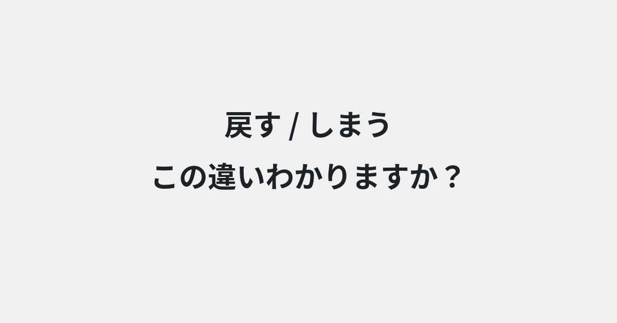 【戻す】と【しまう】の違いとは？例文付きで使い方や意味をわかりやすく解説 | イメージ画像