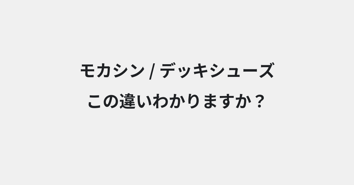 【モカシン】と【デッキシューズ】の違いとは？例文付きで使い方や意味をわかりやすく解説 | イメージ画像