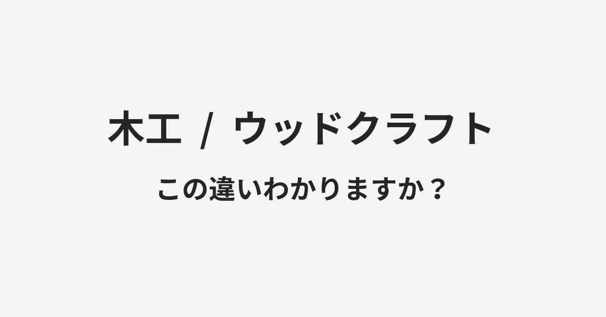 【木工】と【ウッドクラフト】の違いとは?例文付きで使い方や意味をわかりやすく解説 | イメージ画像 【木工】と【ウッドクラフト】の違いとは?例文付きで使い方や意味をわかりやすく解説 | イメージ画像