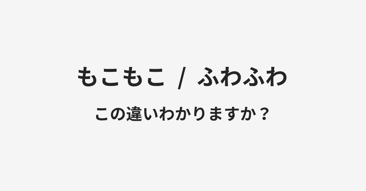 【もこもこ】と【ふわふわ】の違いとは？例文付きで使い方や意味をわかりやすく解説 | イメージ画像