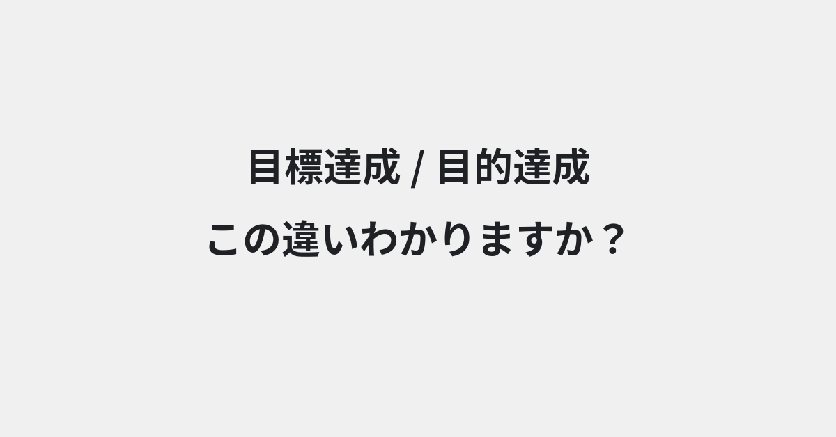 【目標達成】と【目的達成】の違いとは？例文付きで使い方や意味をわかりやすく解説 | イメージ画像