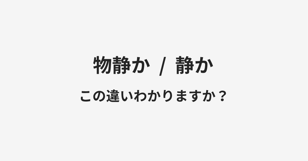 【物静か】と【静か】の違いとは?例文付きで使い方や意味をわかりやすく解説 【物静か】と【静か】の違いとは?例文付きで使い方や意味をわかりやすく解説