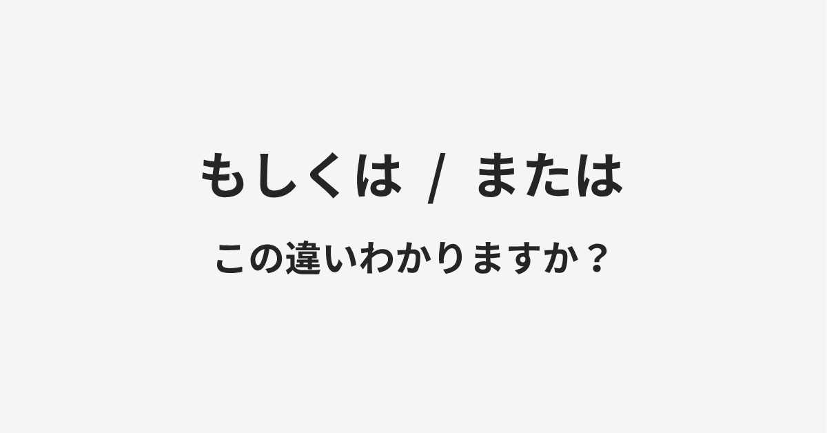 【もしくは】と【または】の違いとは?例文付きで使い方や意味をわかりやすく解説 【もしくは】と【または】の違いとは?例文付きで使い方や意味をわかりやすく解説