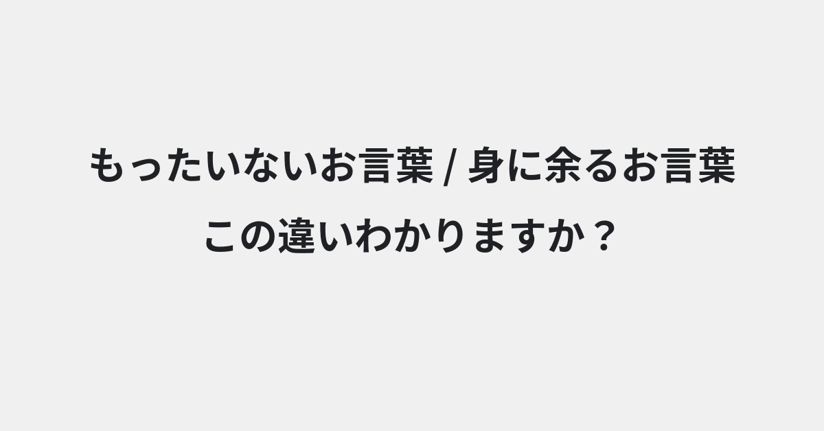 【もったいないお言葉】と【身に余るお言葉】の違いとは？例文付きで使い方や意味をわかりやすく解説 | イメージ画像